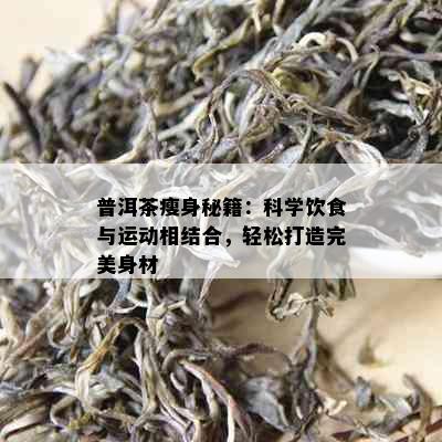 普洱茶瘦身秘籍：科学饮食与运动相结合，轻松打造完美身材