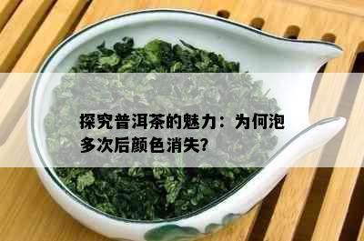 探究普洱茶的魅力：为何泡多次后颜色消失？