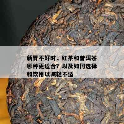 新胃不好时，红茶和普洱茶哪种更适合？以及如何选择和饮用以减轻不适