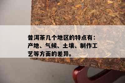 普洱茶几个地区的特点有：产地、气候、土壤、制作工艺等方面的差异。