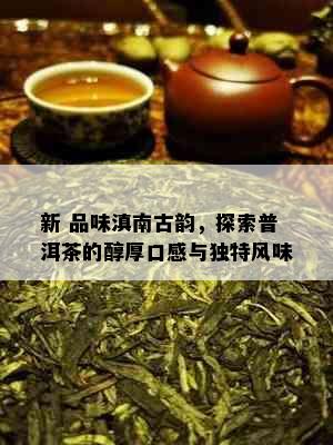 新 品味滇南古韵，探索普洱茶的醇厚口感与独特风味