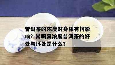 普洱茶的浓度对身体有何影响？常喝高浓度普洱茶的好处与坏处是什么？