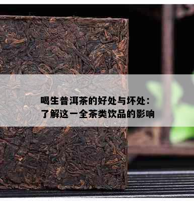 喝生普洱茶的好处与坏处：了解这一全茶类饮品的影响