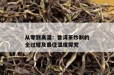 从零到高温：普洱茶炒制的全过程及更佳温度探究