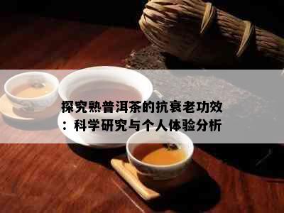 探究熟普洱茶的抗衰老功效：科学研究与个人体验分析