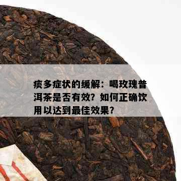 痰多症状的缓解：喝玫瑰普洱茶是否有效？如何正确饮用以达到更佳效果？