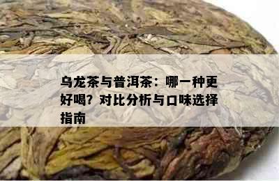 乌龙茶与普洱茶：哪一种更好喝？对比分析与口味选择指南