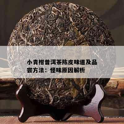 小青柑普洱茶陈皮味道及品尝方法：怪味原因解析