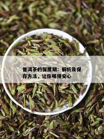 普洱茶的保质期：解析及保存方法，让你喝得安心