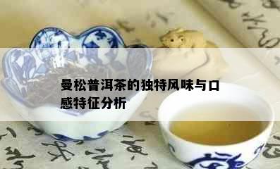 曼松普洱茶的独特风味与口感特征分析