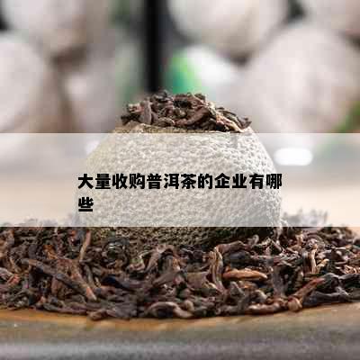 大量收购普洱茶的企业有哪些