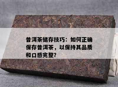 普洱茶储存技巧：如何正确保存普洱茶，以保持其品质和口感完整？