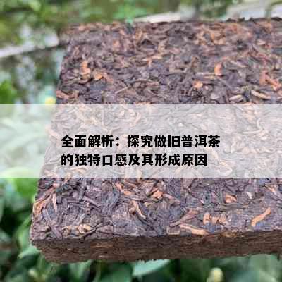 全面解析：探究做旧普洱茶的独特口感及其形成原因