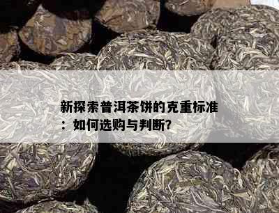 新探索普洱茶饼的克重标准：如何选购与判断？