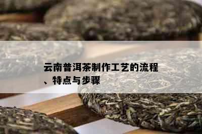 云南普洱茶制作工艺的流程、特点与步骤