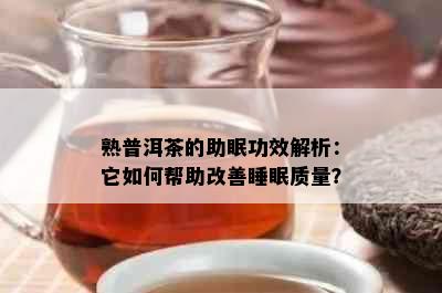 熟普洱茶的助眠功效解析：它如何帮助改善睡眠质量？