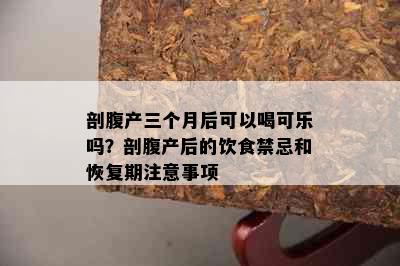 剖腹产三个月后可以喝可乐吗？剖腹产后的饮食禁忌和恢复期注意事项