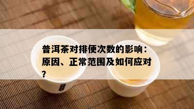 普洱茶对排便次数的影响：原因、正常范围及如何应对？