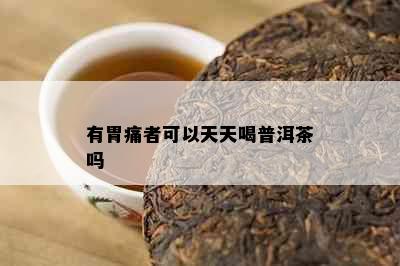 有胃痛者可以天天喝普洱茶吗