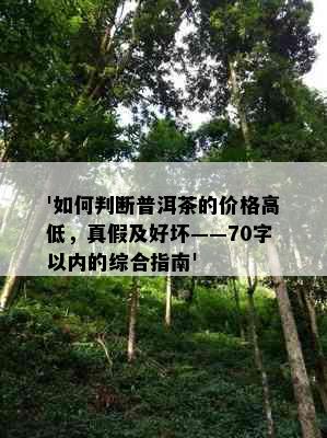 '如何判断普洱茶的价格高低，真假及好坏——70字以内的综合指南'