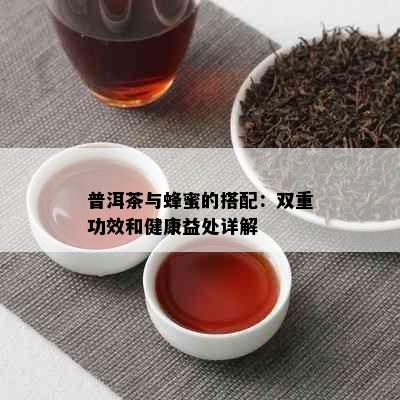 普洱茶与蜂蜜的搭配：双重功效和健康益处详解