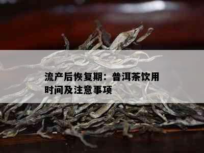 流产后恢复期：普洱茶饮用时间及注意事项