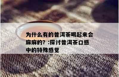 为什么有的普洱茶喝起来会麻麻的？:探讨普洱茶口感中的特殊感觉