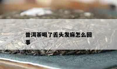 普洱茶喝了舌头发麻怎么回事