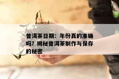 普洱茶日期：年份真的准确吗？揭秘普洱茶制作与保存的秘密