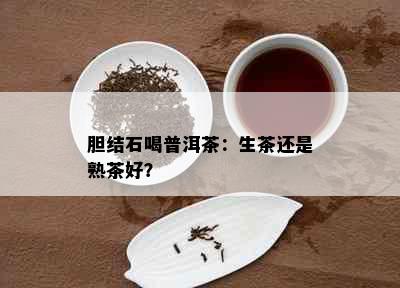 胆结石喝普洱茶：生茶还是熟茶好？