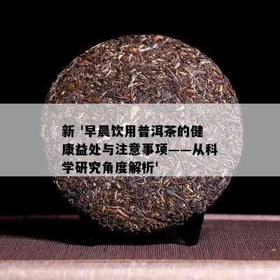 新 '早晨饮用普洱茶的健康益处与注意事项——从科学研究角度解析'