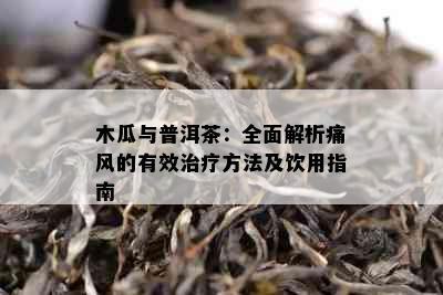 木瓜与普洱茶：全面解析痛风的有效治疗方法及饮用指南