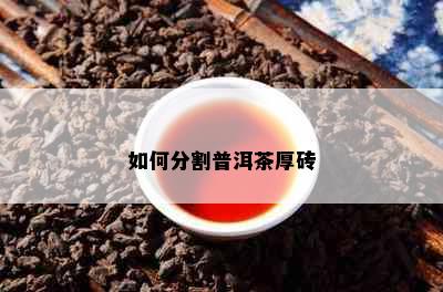 如何分割普洱茶厚砖