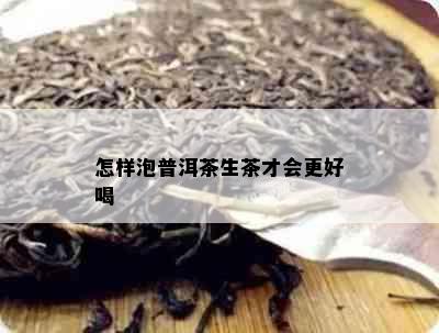 怎样泡普洱茶生茶才会更好喝