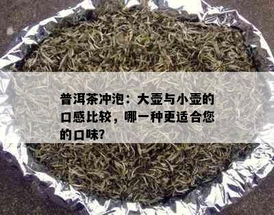 普洱茶冲泡：大壶与小壶的口感比较，哪一种更适合您的口味？