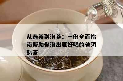 从选茶到泡茶：一份全面指南帮助你泡出更好喝的普洱熟茶