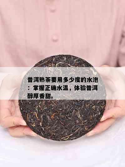 普洱熟茶要用多少度的水泡：掌握正确水温，体验普洱醇厚香甜。