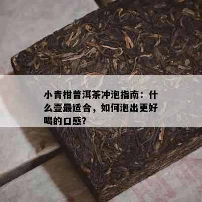 小青柑普洱茶冲泡指南：什么壶最适合，如何泡出更好喝的口感？