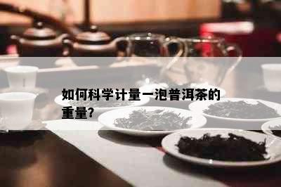 如何科学计量一泡普洱茶的重量？