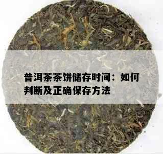 普洱茶茶饼储存时间：如何判断及正确保存方法