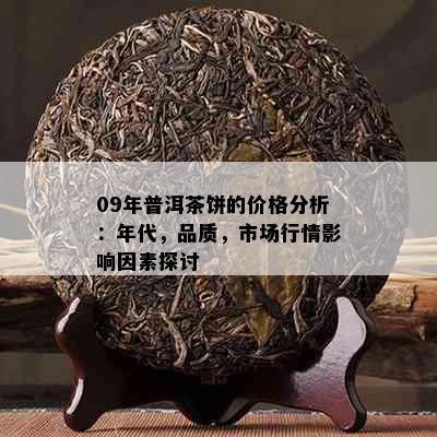 09年普洱茶饼的价格分析：年代，品质，市场行情影响因素探讨