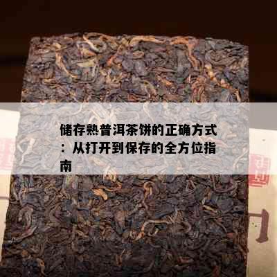 储存熟普洱茶饼的正确方式：从打开到保存的全方位指南