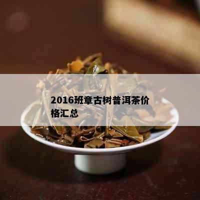 2016班章古树普洱茶价格汇总