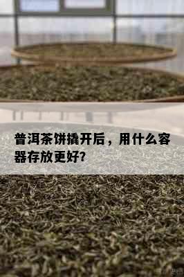 普洱茶饼撬开后，用什么容器存放更好？