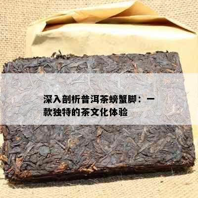 深入剖析普洱茶螃蟹脚：一款独特的茶文化体验