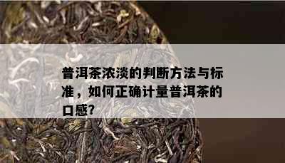 普洱茶浓淡的判断方法与标准，如何正确计量普洱茶的口感？