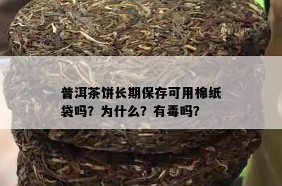 普洱茶饼长期保存可用棉纸袋吗？为什么？有吗？