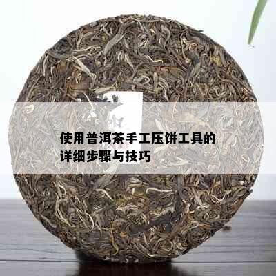 使用普洱茶手工压饼工具的详细步骤与技巧