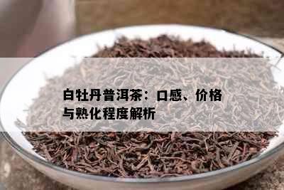 白牡丹普洱茶：口感、价格与熟化程度解析