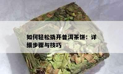 如何轻松撬开普洱茶饼：详细步骤与技巧